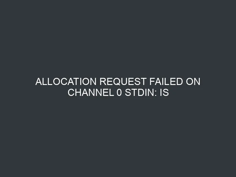 allocation request failed on channel 0 stdin: is not a tty