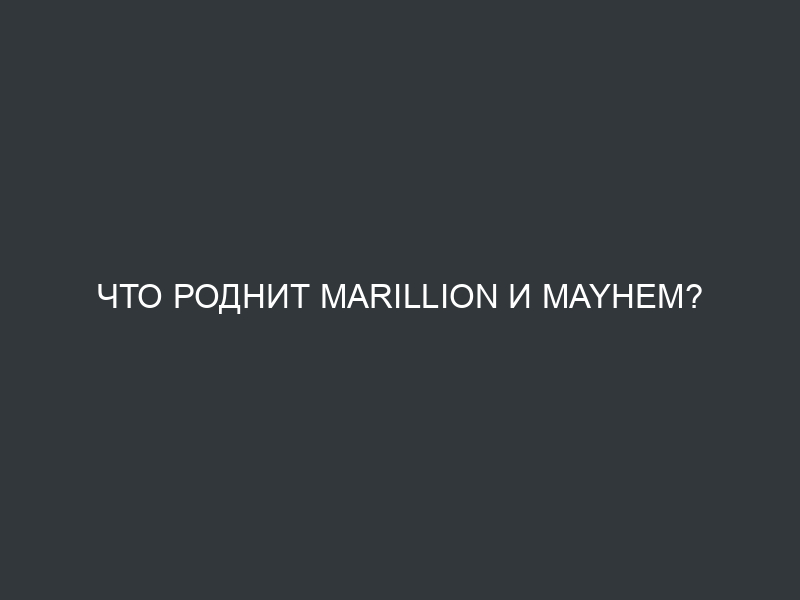 Что роднит Marillion и Mayhem?