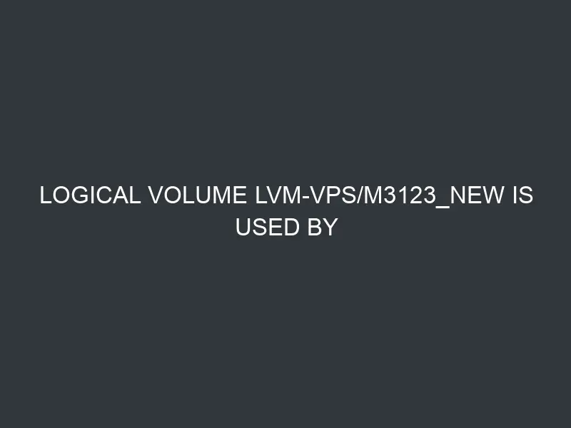 Logical volume lvm-vps/m3123_new is used by another device