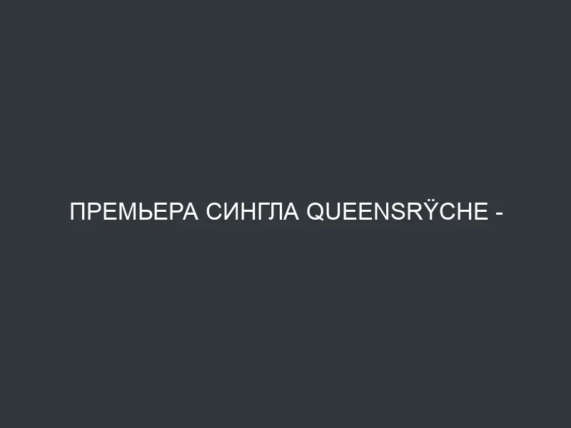 Премьера сингла Queensrÿche – Blood Of The Levant c предстоящего альбома The Verdict
