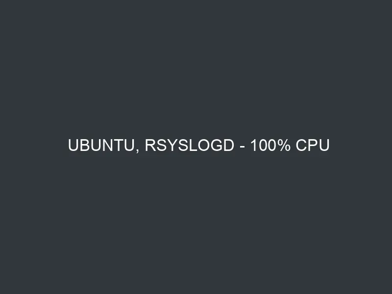 Ubuntu, rsyslogd – 100% CPU