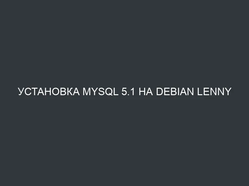 Установка MySQL 5.1 на Debian Lenny