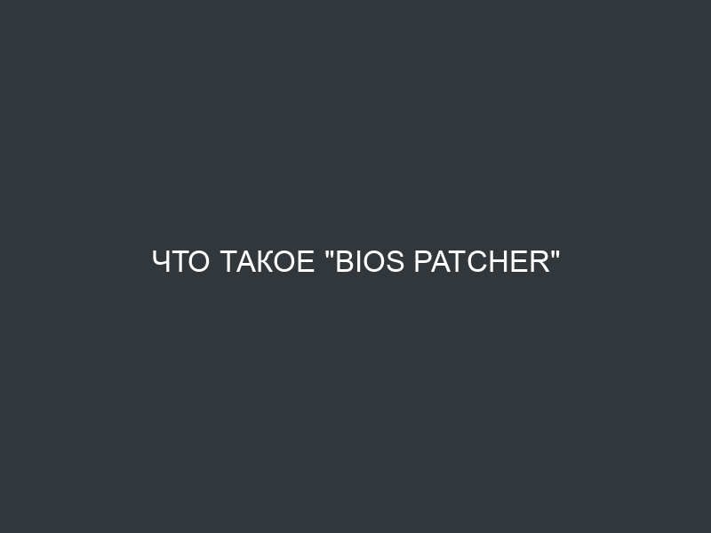 Что такое “BIOS Patcher”