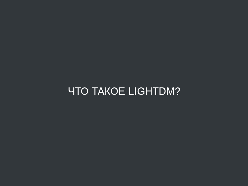 Что такое LightDM?