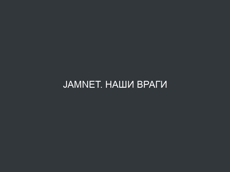 jamnet. Наши враги