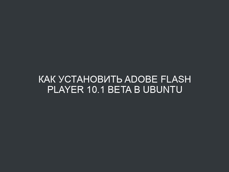Как установить adobe flash player 10.1 beta в Ubuntu