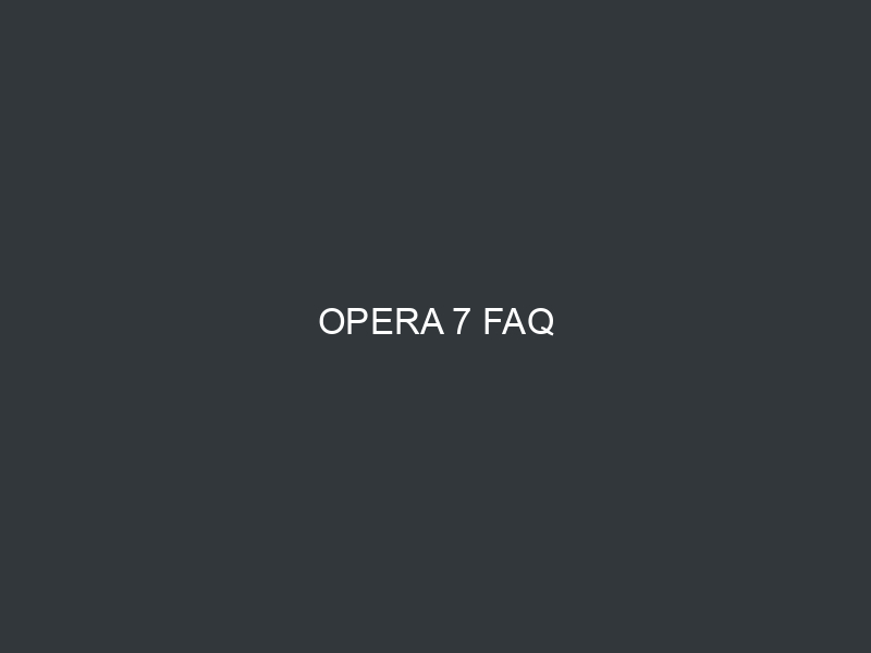 Opera 7 FAQ