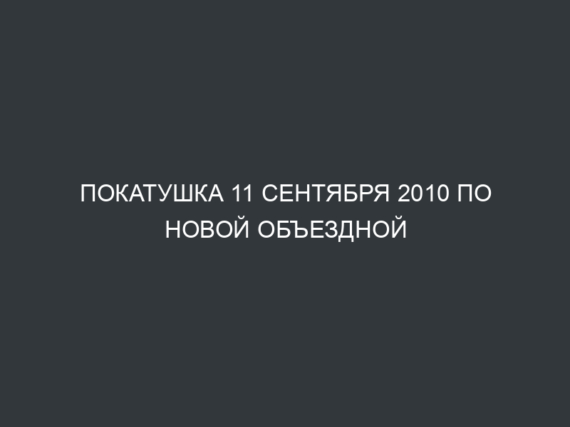 Покатушка 11 сентября 2010 по новой объездной