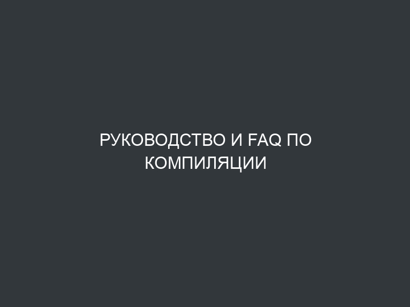 Руководство и FAQ по компиляции
