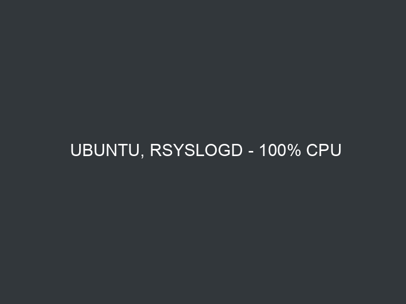 Ubuntu, rsyslogd – 100% CPU