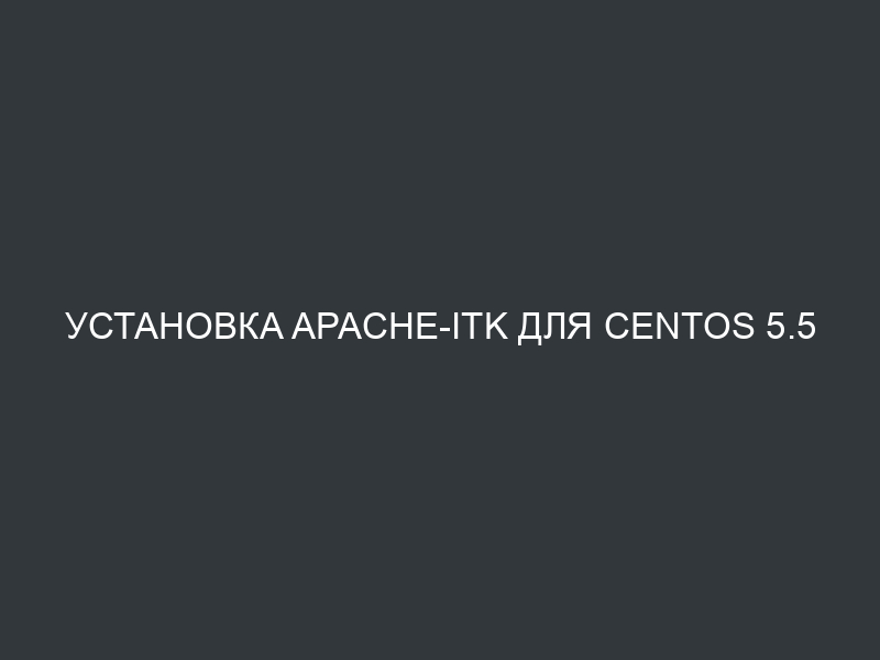 Установка Apache-ITK для Centos 5.5