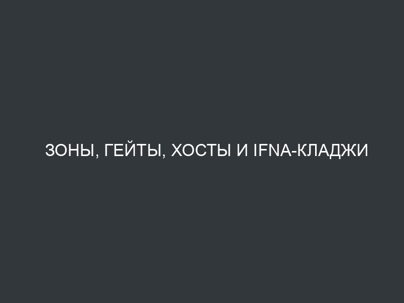 Зоны, гейты, хосты и IFNA-кладжи