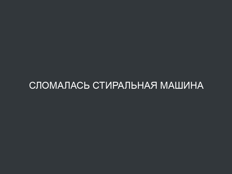 Сломалась стиральная машина